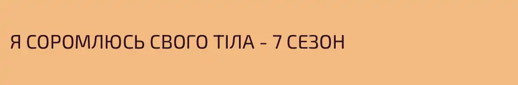 Я СОРОМЛЮСЬ СВОГО ТІЛА - 7 СЕЗОН